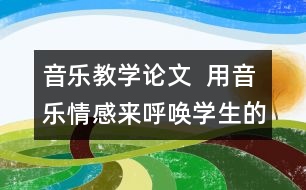 音樂教學(xué)論文  用音樂情感來呼喚學(xué)生的情感