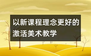 以新課程理念更好的激活美術(shù)教學