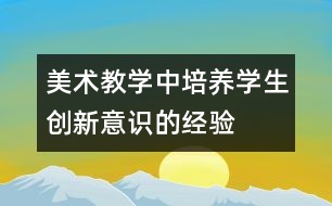 美術(shù)教學(xué)中培養(yǎng)學(xué)生創(chuàng)新意識(shí)的經(jīng)驗(yàn)