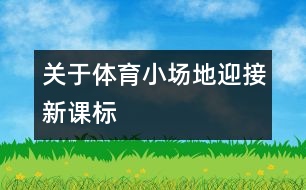 關(guān)于體育小場地迎接新課標(biāo)