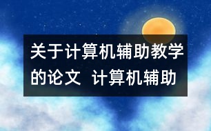 關(guān)于計(jì)算機(jī)輔助教學(xué)的論文  計(jì)算機(jī)輔助教學(xué)的誤區(qū)與對策及其展望