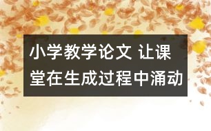 小學(xué)教學(xué)論文 讓課堂在生成過程中涌動生命的活力