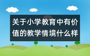 關(guān)于小學教育中有價值的教學情境什么樣