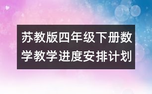 蘇教版四年級下冊數(shù)學(xué)教學(xué)進度安排計劃表