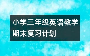 小學三年級英語教學期末復習計劃