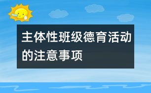 主體性班級德育活動的注意事項(xiàng)