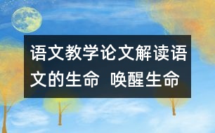 語文教學論文：解讀語文的生命  喚醒生命的語文