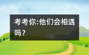 考考你:他們會相遇嗎？