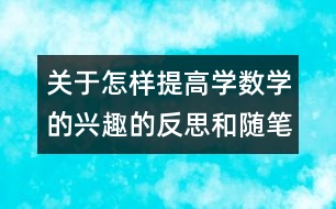 關(guān)于怎樣提高學(xué)數(shù)學(xué)的興趣的反思和隨筆