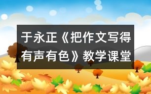 于永正《把作文寫得有聲有色》教學(xué)課堂實錄