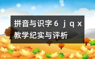 “拼音與識字６ｊｑｘ”教學(xué)紀(jì)實與評析