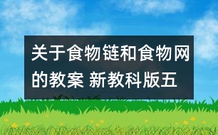 關(guān)于食物鏈和食物網(wǎng)的教案 新教科版五年級科學(xué)上冊第一單元教案