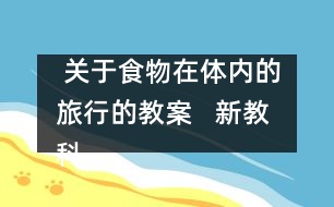  關(guān)于食物在體內(nèi)的旅行的教案   新教科版四年級科學(xué)上冊第四單元教案下