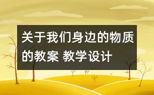 關(guān)于我們身邊的物質(zhì)的教案 教學(xué)設(shè)計  新教科版六年級下冊科學(xué)教案