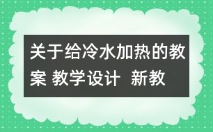 關(guān)于給冷水加熱的教案 教學(xué)設(shè)計  新教科版五年級下冊科學(xué)教案