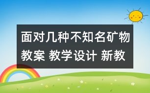 面對(duì)幾種不知名礦物教案 教學(xué)設(shè)計(jì) 新教科版四年級(jí)下冊(cè)科學(xué)教案