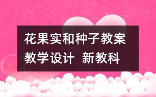 花、果實(shí)和種子教案  教學(xué)設(shè)計(jì)  新教科版四五年級(jí)下冊(cè)科學(xué)教案