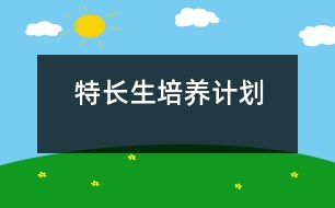 	特長生培養(yǎng)計(jì)劃