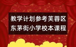 教學(xué)計(jì)劃參考：芙蓉區(qū)東茅街小學(xué)校本課程培訓(xùn)計(jì)劃