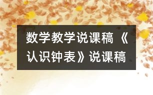 數(shù)學(xué)教學(xué)說(shuō)課稿 《認(rèn)識(shí)鐘表》說(shuō)課稿