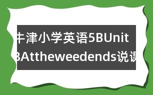 牛津小學(xué)英語(yǔ)5BUnit8Attheweedends說(shuō)課稿