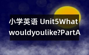 小學(xué)英語(yǔ) Unit5Whatwouldyoulike?（PartALet’slearn說(shuō)課）