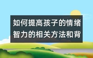 如何提高孩子的情緒智力的相關(guān)方法和背景知識