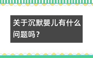 關于“沉默嬰兒”有什么問題嗎？