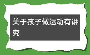 關(guān)于孩子做運動有講究