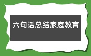 六句話總結(jié)家庭教育