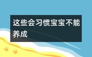 這些會習慣寶寶不能養(yǎng)成