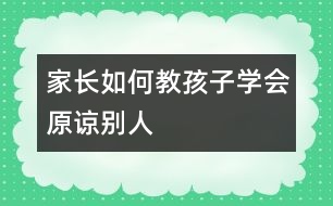 家長如何教孩子學會原諒別人