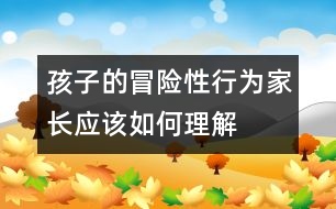 孩子的冒險性行為家長應(yīng)該如何理解