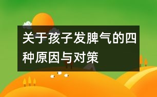 關(guān)于孩子發(fā)脾氣的四種原因與對策