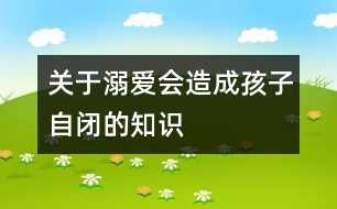 關(guān)于溺愛會(huì)造成孩子自閉的知識(shí)