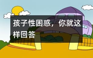 孩子性困惑，你就這樣回答