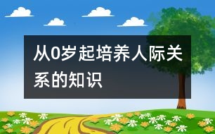 從0歲起培養(yǎng)人際關(guān)系的知識(shí)