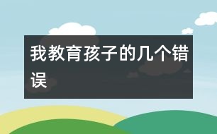 我教育孩子的幾個錯誤