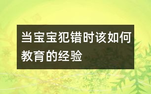 當(dāng)寶寶犯錯(cuò)時(shí)該如何教育的經(jīng)驗(yàn)