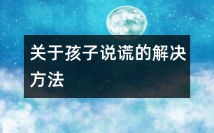 關(guān)于孩子說謊的解決方法