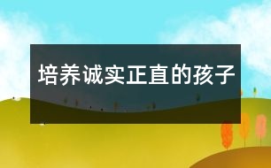 培養(yǎng)誠實、正直的孩子