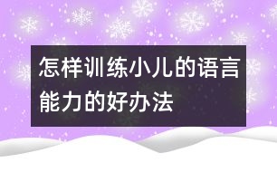 怎樣訓(xùn)練小兒的語言能力的好辦法