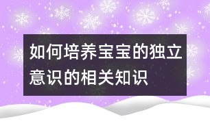 如何培養(yǎng)寶寶的獨立意識的相關知識