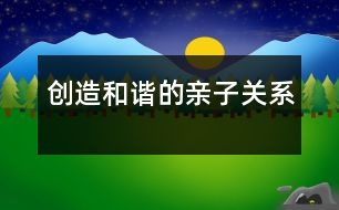 創(chuàng)造和諧的親子關系