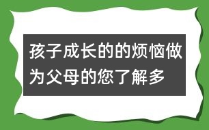 孩子成長的的煩惱,做為父母的您了解多少