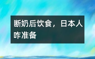 斷奶后飲食，日本人咋準備