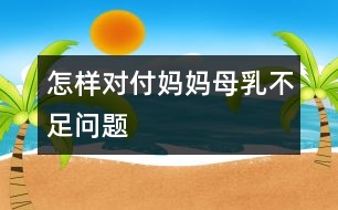 怎樣對(duì)付媽媽母乳不足問題