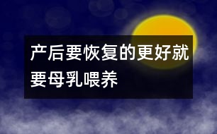 產后要恢復的更好就要母乳喂養(yǎng)