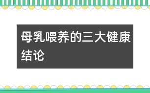 母乳喂養(yǎng)的三大健康結論