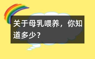 關(guān)于母乳喂養(yǎng)，你知道多少？